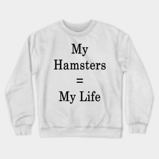 My Hamsters = My Life Crewneck Sweatshirt